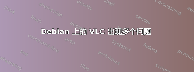 Debian 上的 VLC 出现多个问题