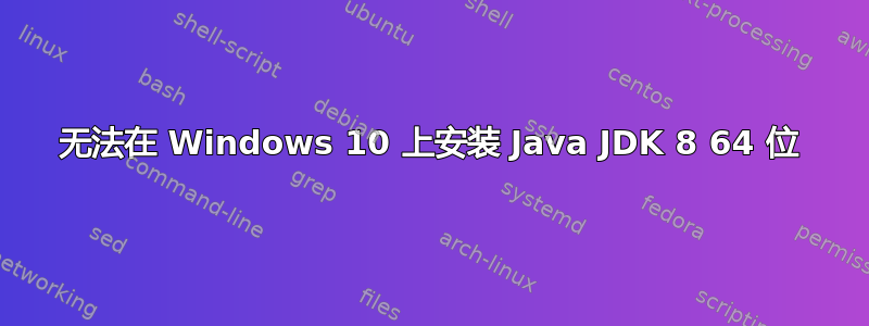 无法在 Windows 10 上安装 Java JDK 8 64 位