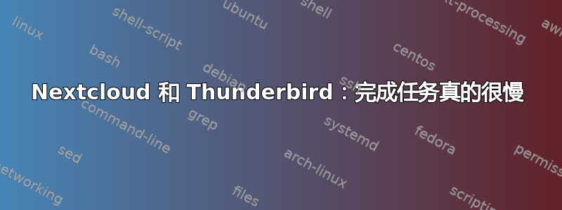 Nextcloud 和 Thunderbird：完成任务真的很慢