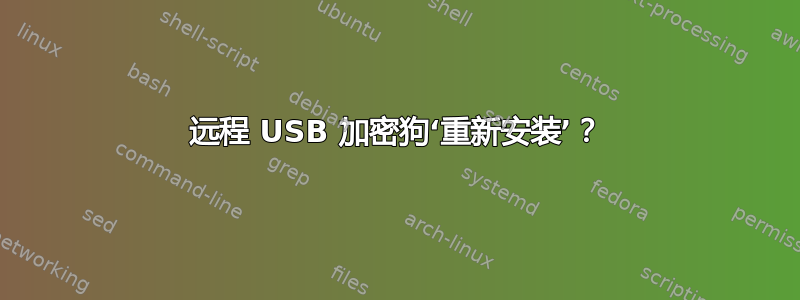 远程 USB 加密狗‘重新安装’？