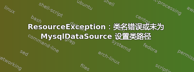 ResourceException：类名错误或未为 MysqlDataSource 设置类路径