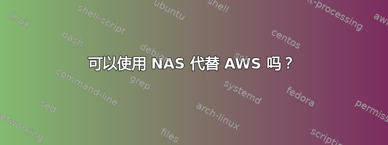 可以使用 NAS 代替 AWS 吗？