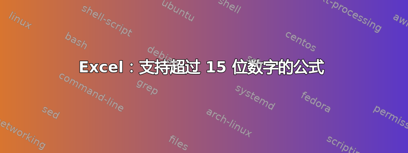 Excel：支持超过 15 位数字的公式