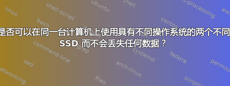 是否可以在同一台计算机上使用具有不同操作系统的两个不同 SSD 而不会丢失任何数据？