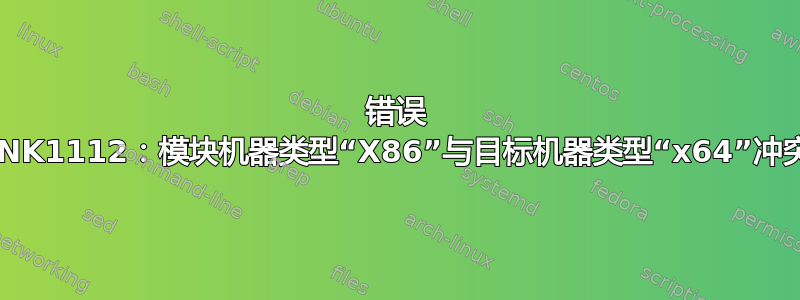 错误 LNK1112：模块机器类型“X86”与目标机器类型“x64”冲突