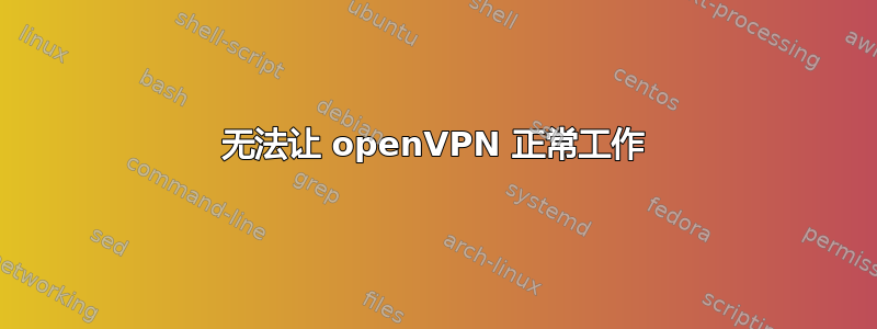 无法让 openVPN 正常工作