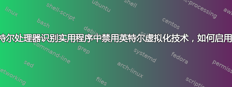 如果在英特尔处理器识别实用程序中禁用英特尔虚拟化技术，如何启用该技术？