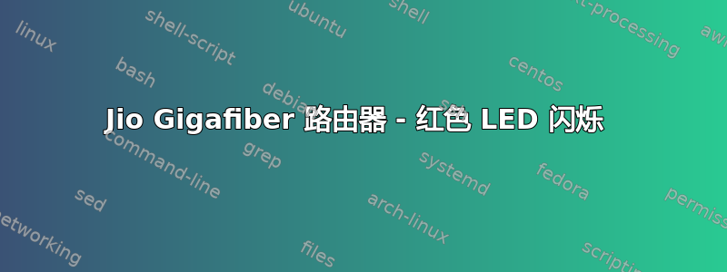 Jio Gigafiber 路由器 - 红色 LED 闪烁 