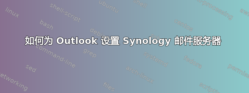 如何为 Outlook 设置 Synology 邮件服务器