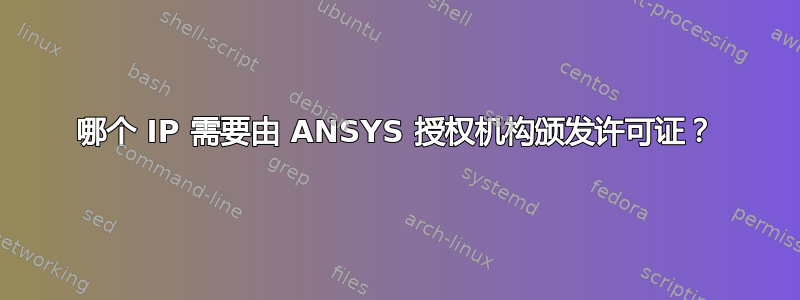 哪个 IP 需要由 ANSYS 授权机构颁发许可证？