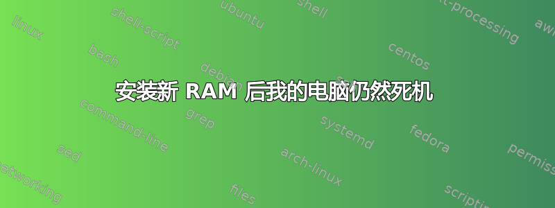 安装新 RAM 后我的电脑仍然死机