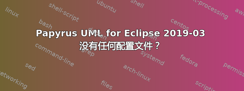 Papyrus UML for Eclipse 2019-03 没有任何配置文件？