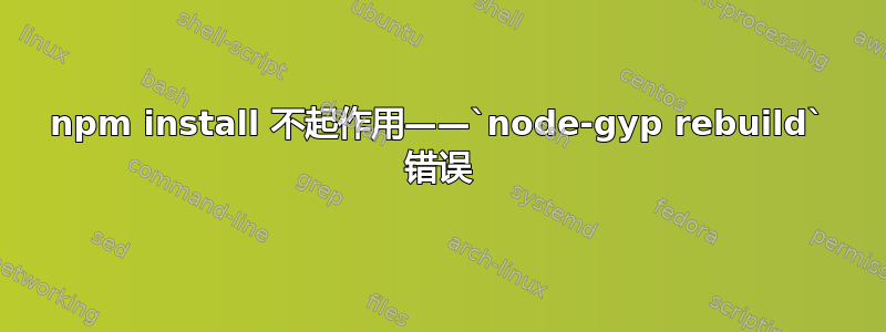 npm install 不起作用——`node-gyp rebuild` 错误