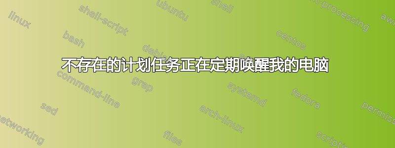 不存在的计划任务正在定期唤醒我的电脑