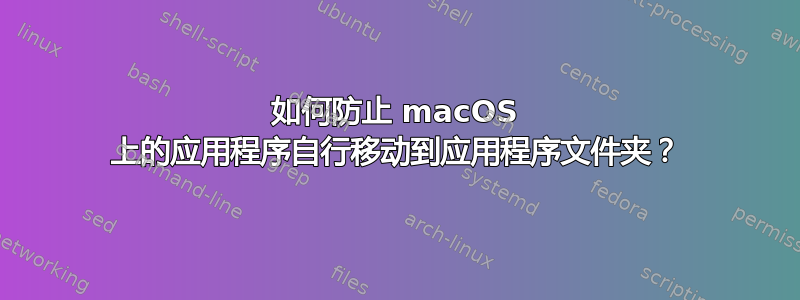 如何防止 macOS 上的应用程序自行移动到应用程序文件夹？