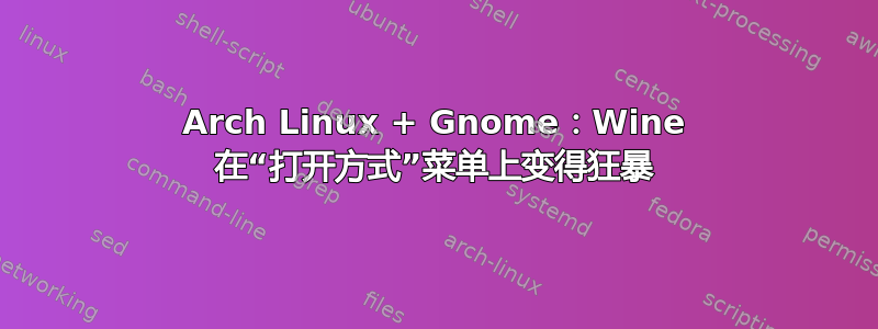 Arch Linux + Gnome：Wine 在“打开方式”菜单上变得狂暴