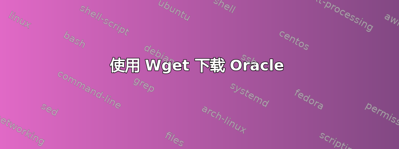 使用 Wget 下载 Oracle