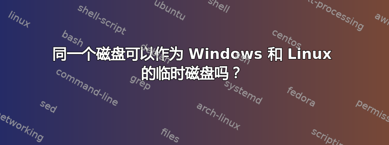 同一个磁盘可以作为 Windows 和 Linux 的临时磁盘吗？