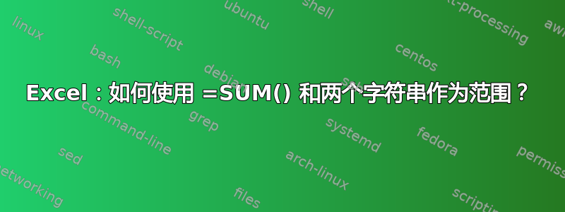 Excel：如何使用 =SUM() 和两个字符串作为范围？