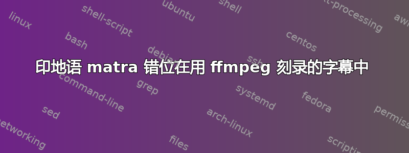 印地语 matra 错位在用 ffmpeg 刻录的字幕中