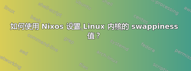 如何使用 Nixos 设置 Linux 内核的 swappiness 值？