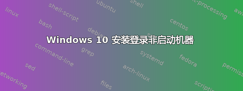 Windows 10 安装登录非启动机器