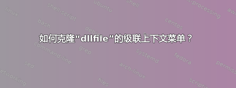 如何克隆“dllfile”的级联上下文菜单？