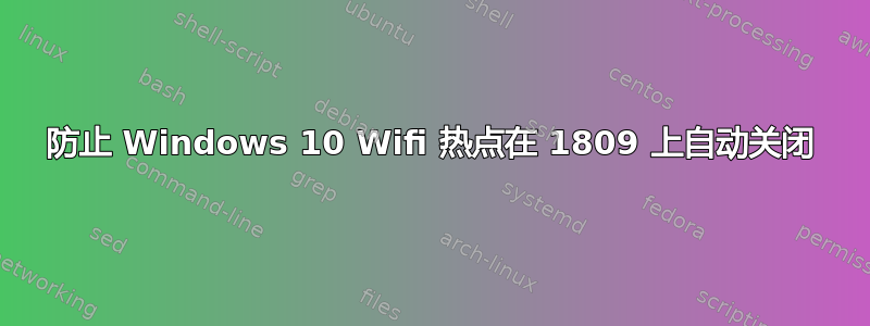 防止 Windows 10 Wifi 热点在 1809 上自动关闭