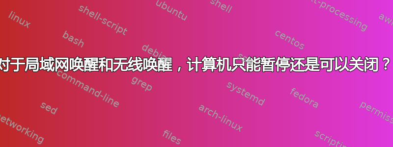 对于局域网唤醒和无线唤醒，计算机只能暂停还是可以关闭？