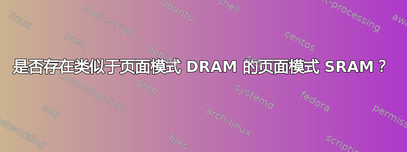 是否存在类似于页面模式 DRAM 的页面模式 SRAM？