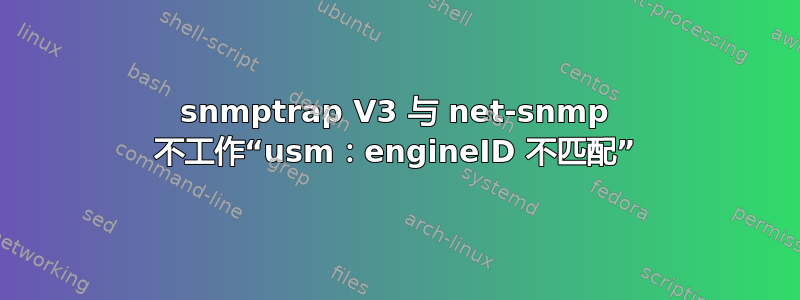 snmptrap V3 与 net-snmp 不工作“usm：engineID 不匹配”