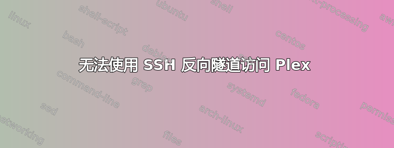 无法使用 SSH 反向隧道访问 Plex