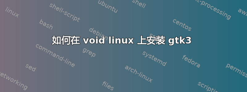 如何在 void linux 上安装 gtk3