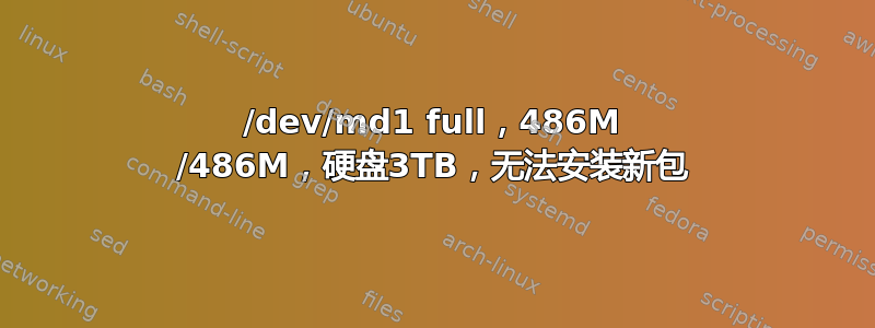 /dev/md1 full，486M /486M，硬盘3TB，无法安装新包