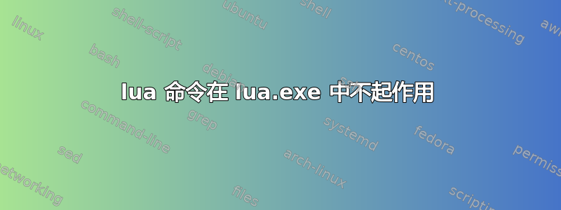 lua 命令在 lua.exe 中不起作用