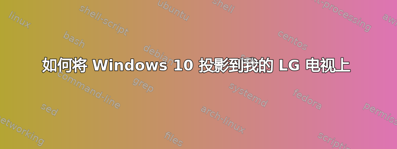 如何将 Windows 10 投影到我的 LG 电视上