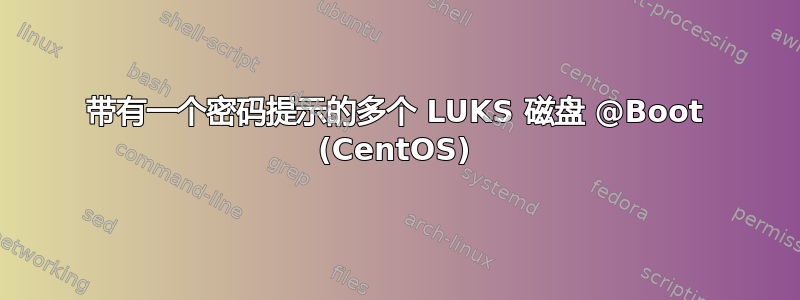 带有一个密码提示的多个 LUKS 磁盘 @Boot (CentOS)