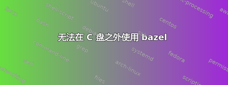 无法在 C 盘之外使用 bazel