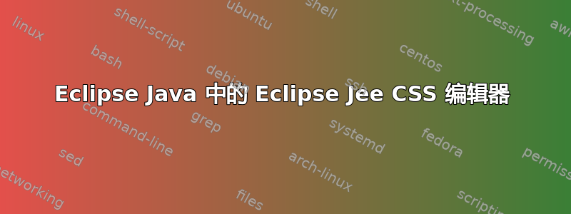 Eclipse Java 中的 Eclipse Jee CSS 编辑器