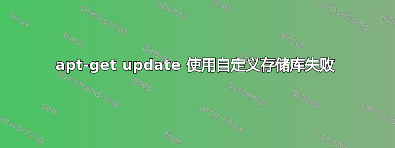 apt-get update 使用自定义存储库失败