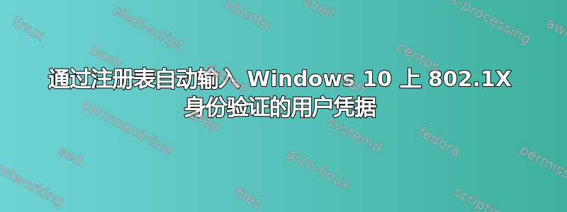 通过注册表自动输入 Windows 10 上 802.1X 身份验证的用户凭据