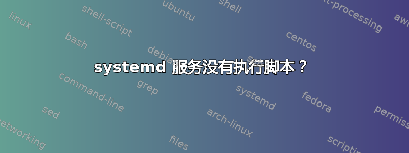 systemd 服务没有执行脚本？