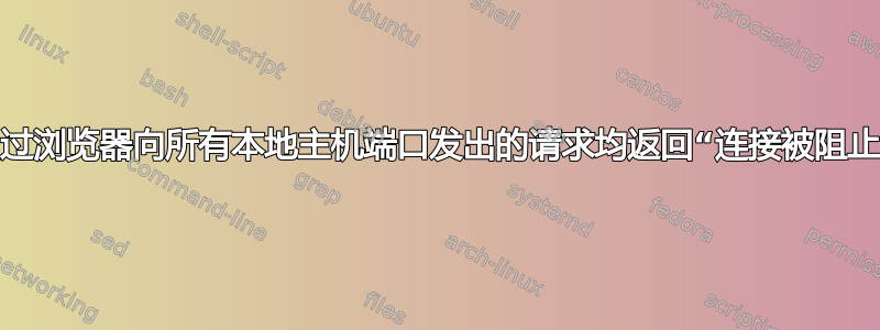 通过浏览器向所有本地主机端口发出的请求均返回“连接被阻止”