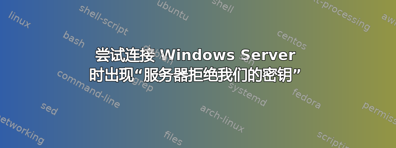 尝试连接 Windows Server 时出现“服务器拒绝我们的密钥”