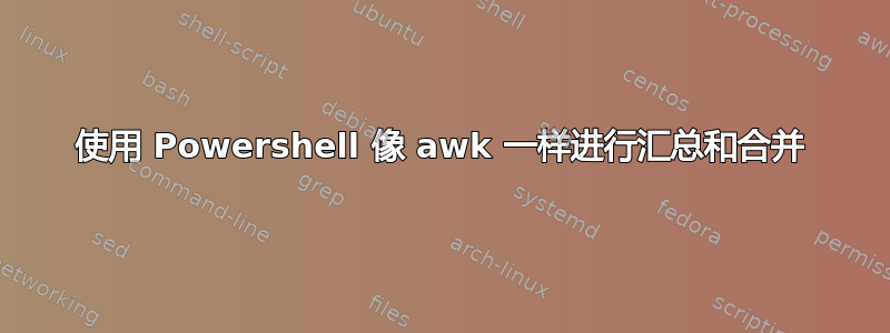 使用 Powershell 像 awk 一样进行汇总和合并