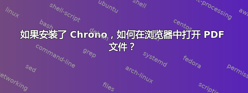 如果安装了 Chrono，如何在浏览器中打开 PDF 文件？