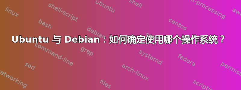 Ubuntu 与 Debian：如何确定使用哪个操作系统？