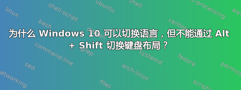 为什么 Windows 10 可以切换语言，但不能通过 Alt + Shift 切换键盘布局？