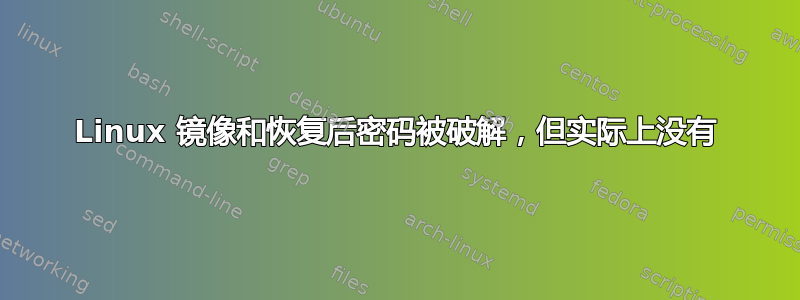 Linux 镜像和恢复后密码被破解，但实际上没有