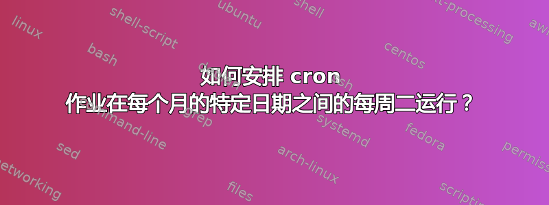 如何安排 cron 作业在每个月的特定日期之间的每周二运行？